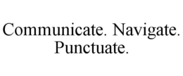 COMMUNICATE. NAVIGATE. PUNCTUATE. trademark