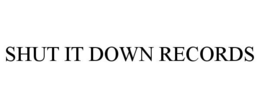 SHUT IT DOWN RECORDS trademark