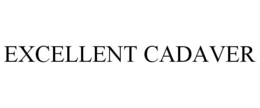 EXCELLENT CADAVER trademark