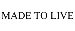 MADE TO LIVE trademark