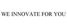 WE INNOVATE FOR YOU trademark