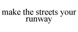 MAKE THE STREETS YOUR RUNWAY trademark