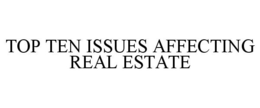 TOP TEN ISSUES AFFECTING REAL ESTATE trademark