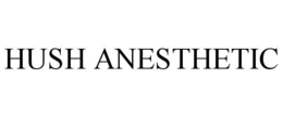 HUSH ANESTHETIC trademark