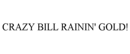CRAZY BILL RAININ' GOLD! trademark