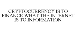 CRYPTOCURRENCY IS TO FINANCE WHAT THE INTERNET IS TO INFORMATION trademark