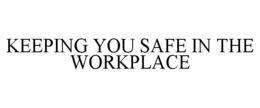 KEEPING YOU SAFE IN THE WORKPLACE trademark