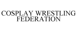 COSPLAY WRESTLING FEDERATION trademark