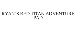RYAN'S RED TITAN ADVENTURE PAD trademark