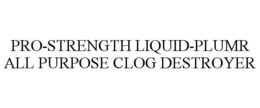 PRO-STRENGTH LIQUID-PLUMR ALL PURPOSE CLOG DESTROYER trademark