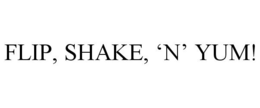 FLIP, SHAKE, 'N' YUM! trademark