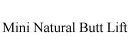 MINI NATURAL BUTT LIFT trademark