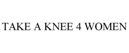 TAKE A KNEE 4 WOMEN trademark