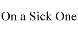 ON A SICK ONE trademark