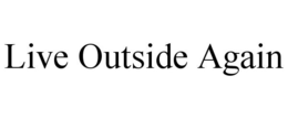 LIVE OUTSIDE AGAIN trademark