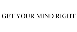 GET YOUR MIND RIGHT trademark