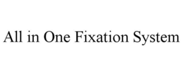 ALL IN ONE FIXATION SYSTEM trademark