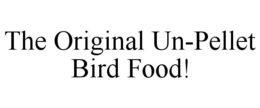 THE ORIGINAL UN-PELLET BIRD FOOD! trademark