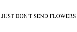 JUST DON'T SEND FLOWERS trademark