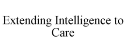EXTENDING INTELLIGENCE TO CARE trademark