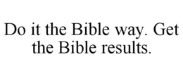 DO IT THE BIBLE WAY. GET THE BIBLE RESULTS. trademark