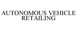 AUTONOMOUS VEHICLE RETAILING trademark