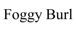 FOGGY BURL trademark