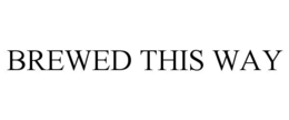 BREWED THIS WAY trademark