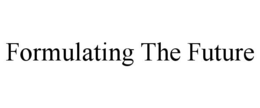 FORMULATING THE FUTURE trademark