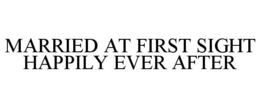 MARRIED AT FIRST SIGHT HAPPILY EVER AFTER trademark