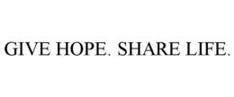 GIVE HOPE. SHARE LIFE. trademark