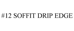 #12 SOFFIT DRIP EDGE trademark