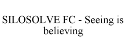 SILOSOLVE FC - SEEING IS BELIEVING trademark