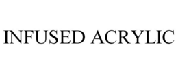 INFUSED ACRYLIC trademark