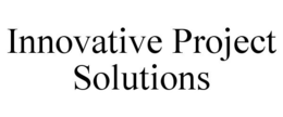 INNOVATIVE PROJECT SOLUTIONS trademark