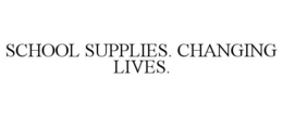 SCHOOL SUPPLIES. CHANGING LIVES. trademark