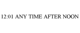 12:01 ANY TIME AFTER NOON trademark
