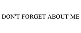 DON'T FORGET ABOUT ME trademark