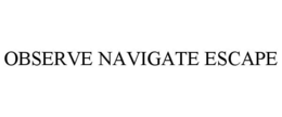 OBSERVE NAVIGATE ESCAPE trademark