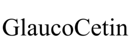 GLAUCOCETIN trademark