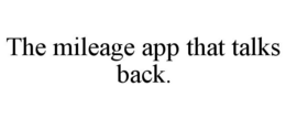 THE MILEAGE APP THAT TALKS BACK. trademark