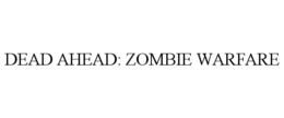 DEAD AHEAD: ZOMBIE WARFARE trademark