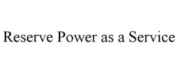 RESERVE POWER AS A SERVICE trademark