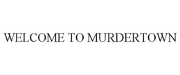 WELCOME TO MURDERTOWN trademark