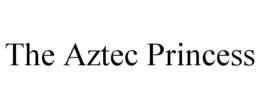 THE AZTEC PRINCESS trademark