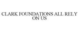 CLARK FOUNDATIONS ALL RELY ON US trademark