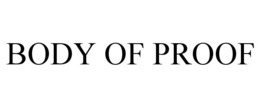 BODY OF PROOF trademark