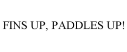 FINS UP, PADDLES UP! trademark