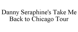 DANNY SERAPHINE'S TAKE ME BACK TO CHICAGO TOUR trademark