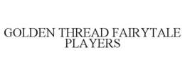 GOLDEN THREAD FAIRYTALE PLAYERS trademark